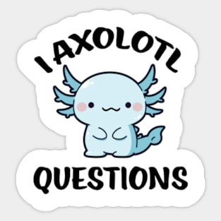 I AXOLOTL QUESTIONS Happy Axolotl Sticker